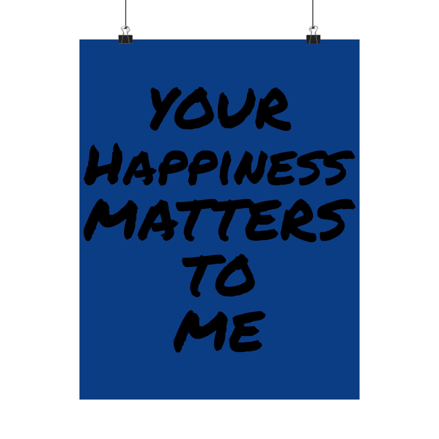 Your Happiness Matters To Me Posters