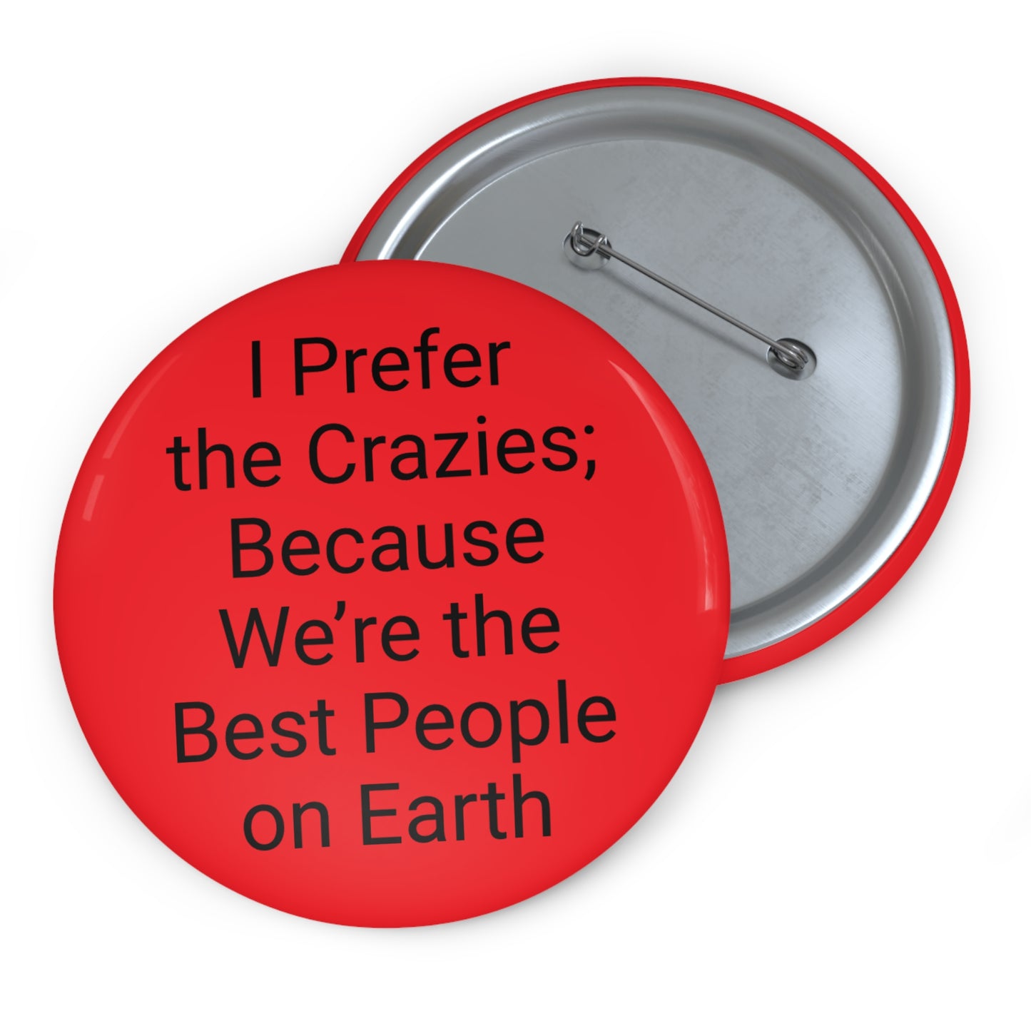 'I Prefer the Crazies; Because We are the Best People on Earth' Button