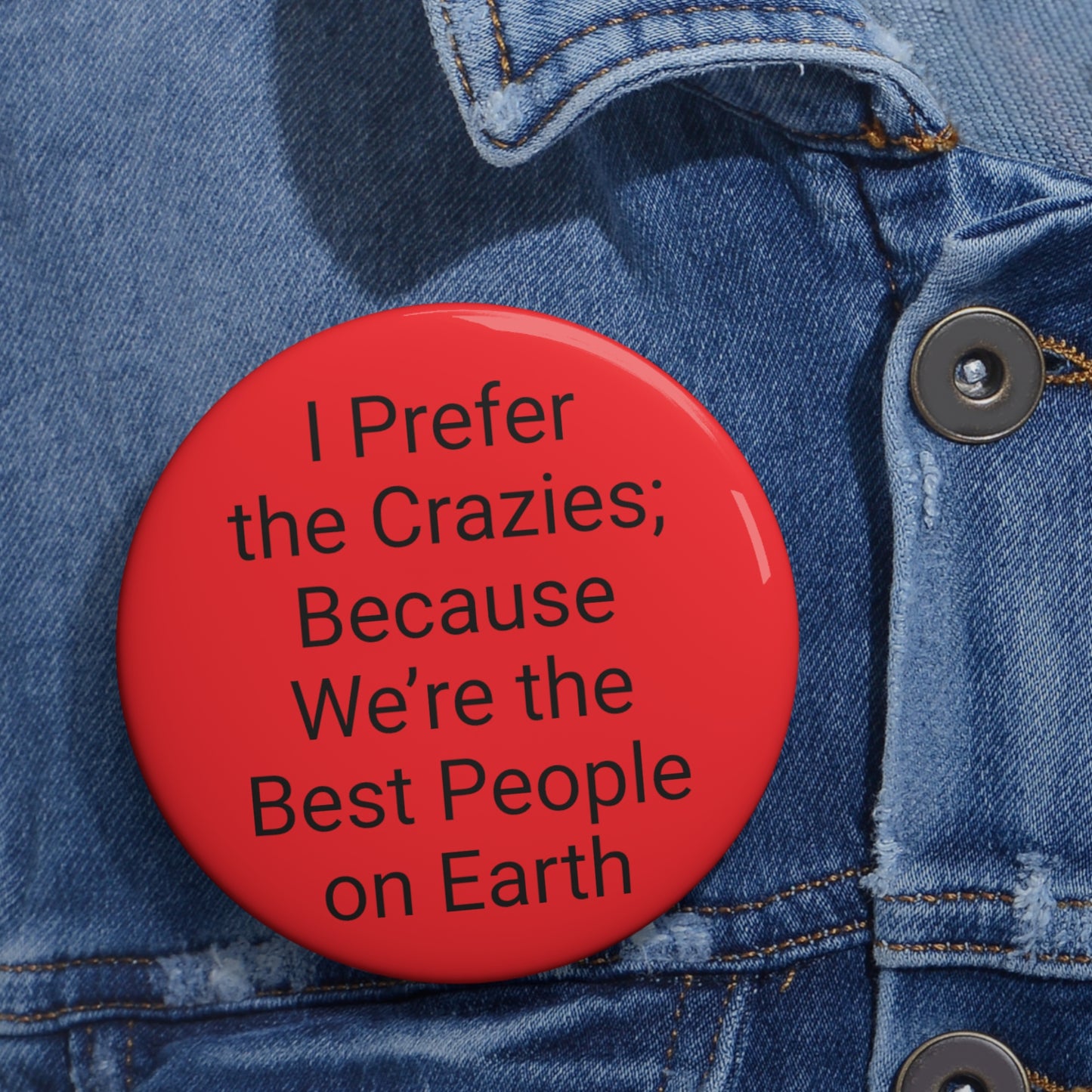 'I Prefer the Crazies; Because We are the Best People on Earth' Button