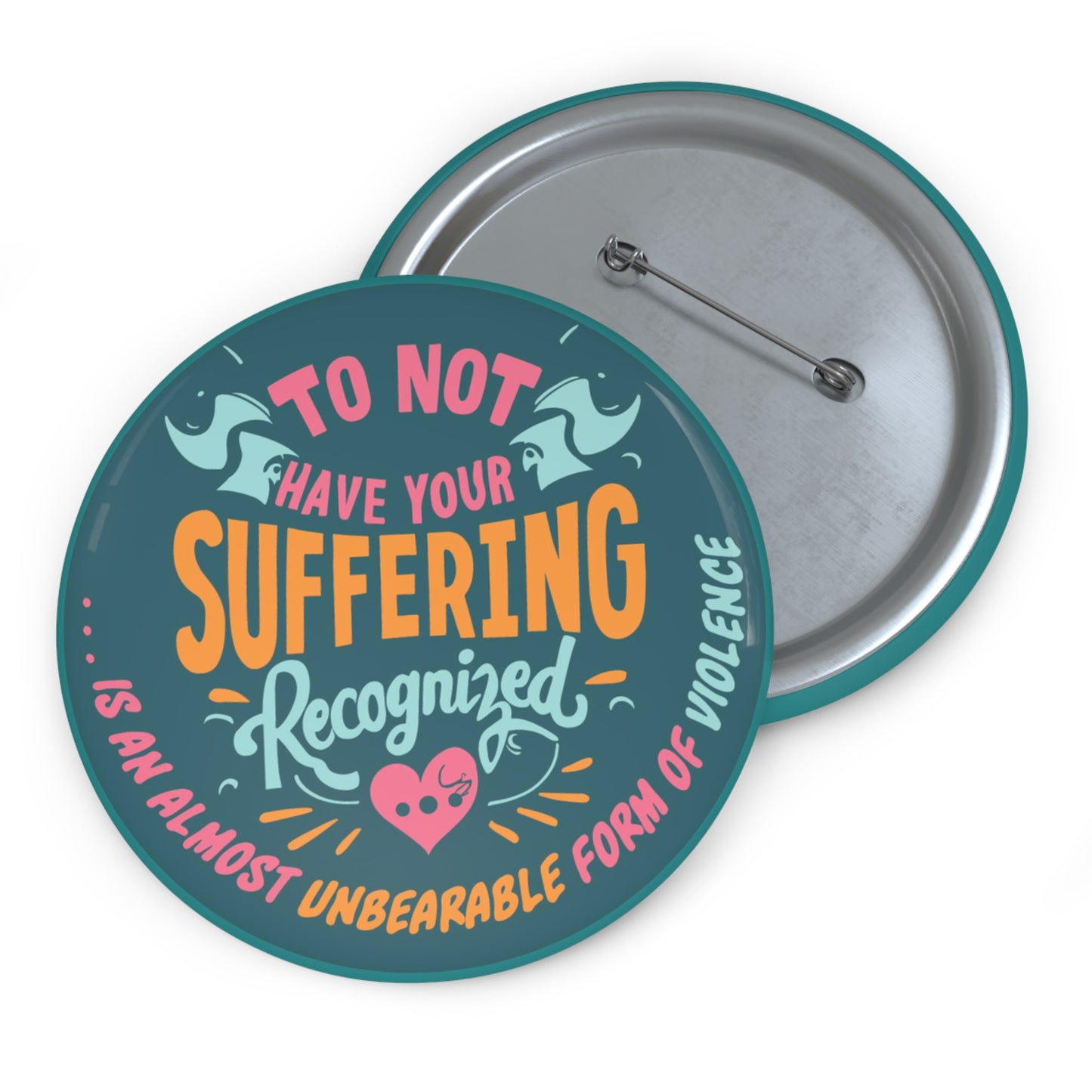 To Not Have Your Suffering Recognized Is An Almost Unbearable Form of Violence 3" Button