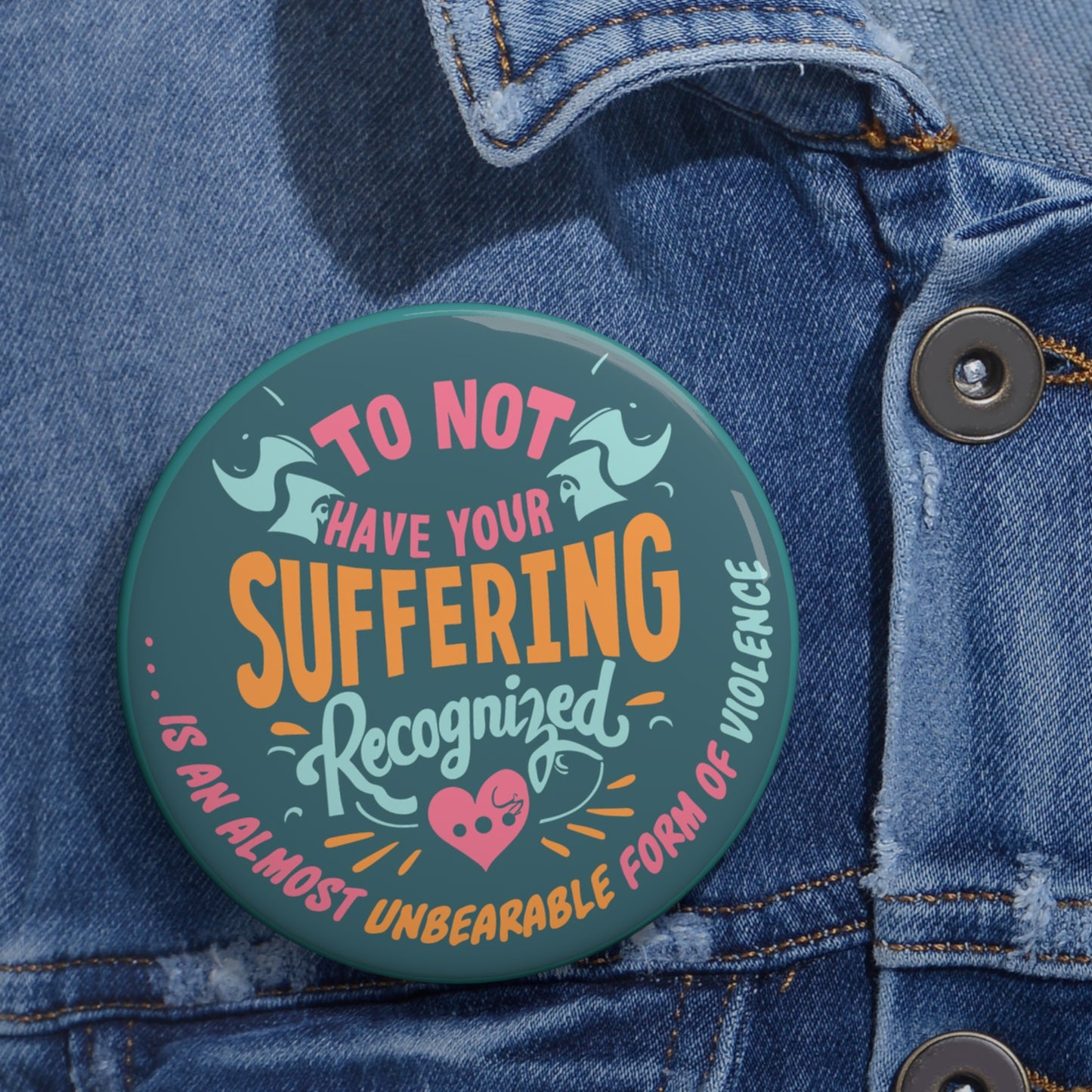 To Not Have Your Suffering Recognized Is An Almost Unbearable Form of Violence 3" Button