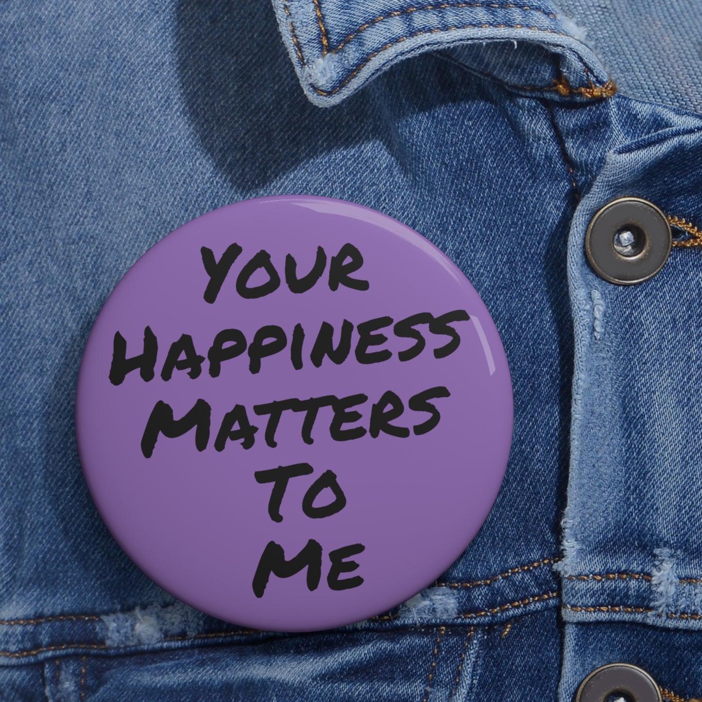 Your Happiness Matters To Me Button