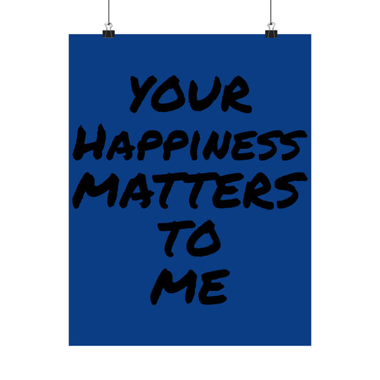 Your Happiness Matters To Me Posters
