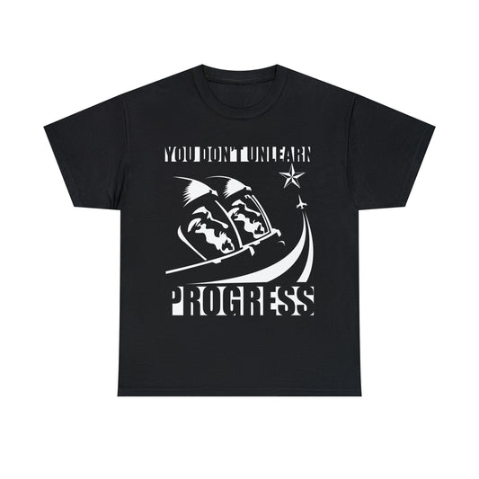 You Don't Unlearn Progress T-Shirt