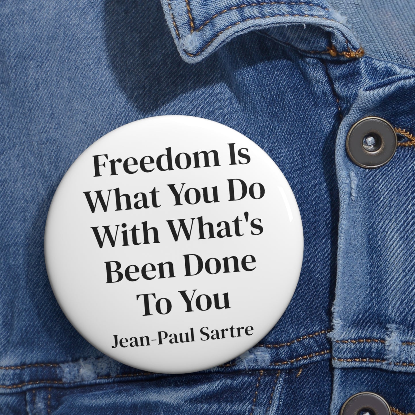 Freedom is What You Do With What's Been Done To You Button