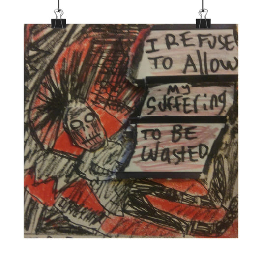 "I Refuse to Allow My Suffering to Be Wasted" 10" by 10"  Poster