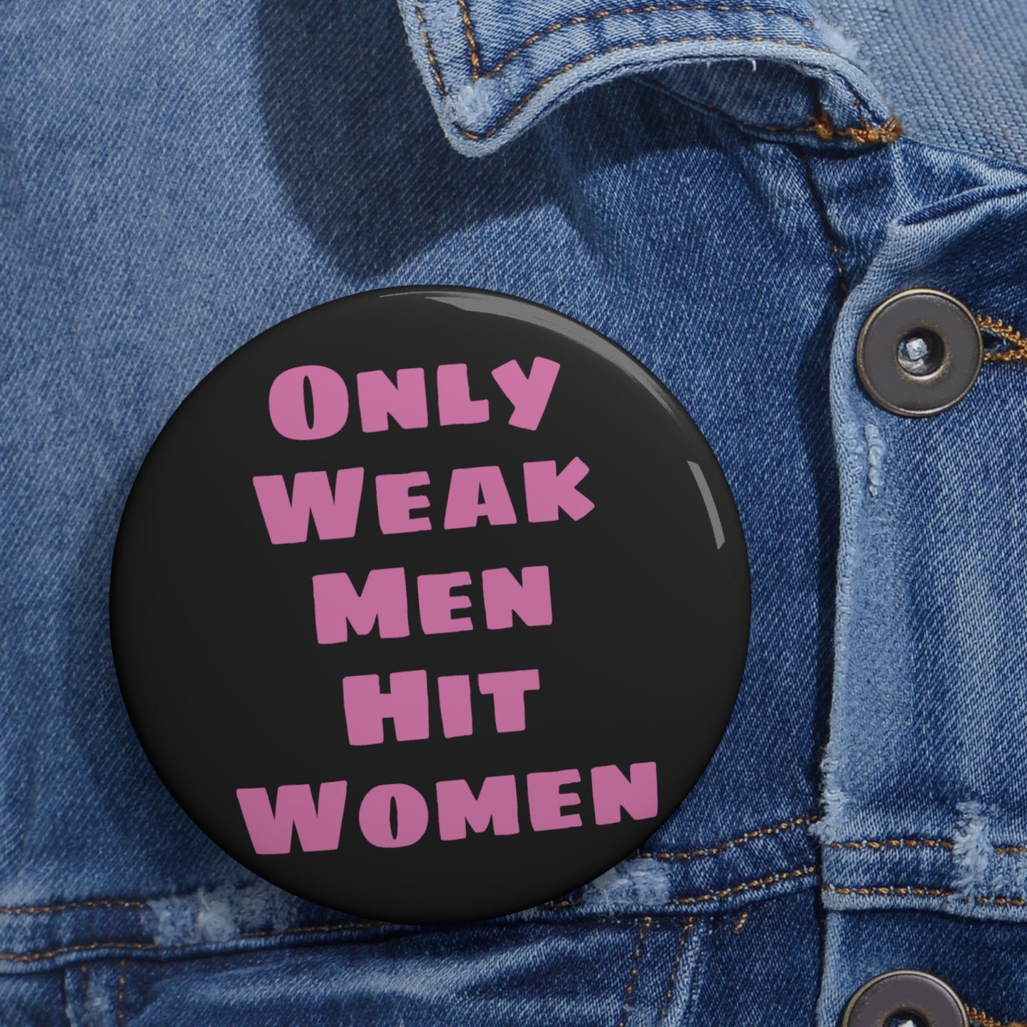 Only Weak Men Hit Women Button