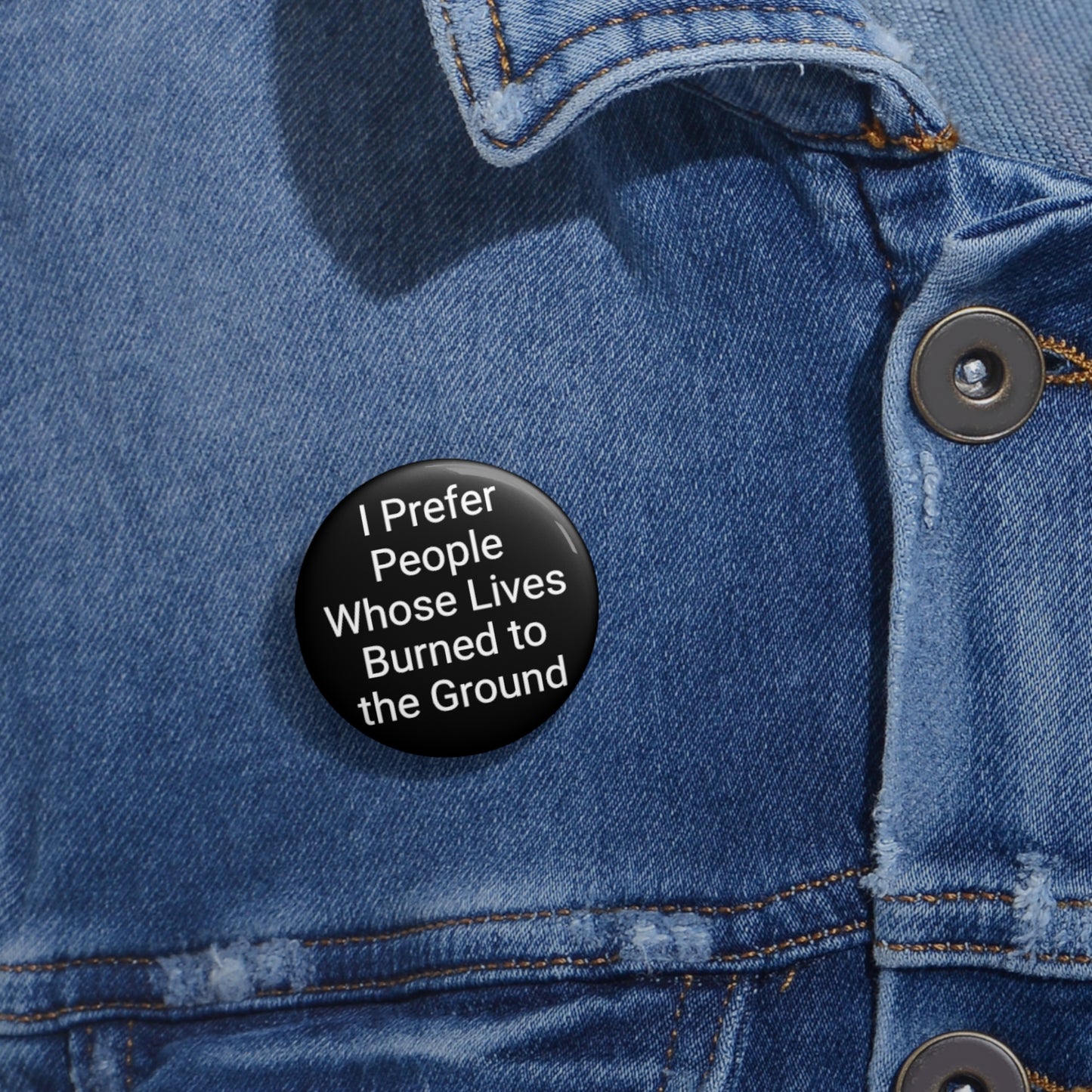 "I Prefer People Whose Lives Burned to the Ground' Button