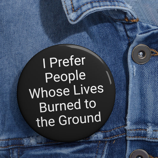 "I Prefer People Whose Lives Burned to the Ground' Button