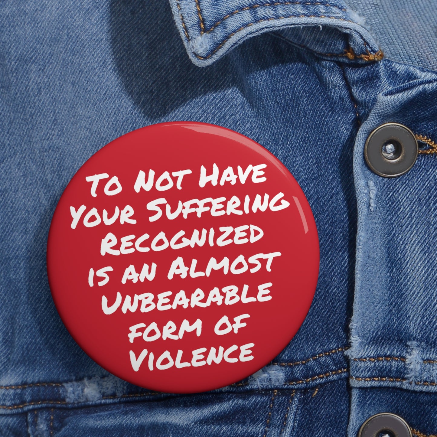 To Not Have Your Suffering Recognized is an Almost Unbearable Form of Violence Button