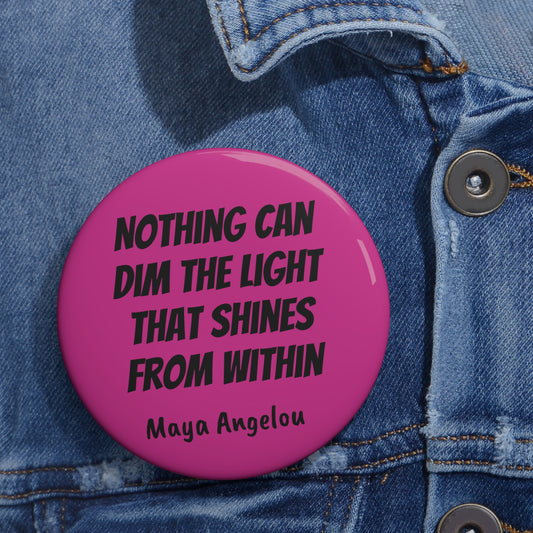 Nothing Can Dim the Light That Shines From Within (Maya Angelou) Button