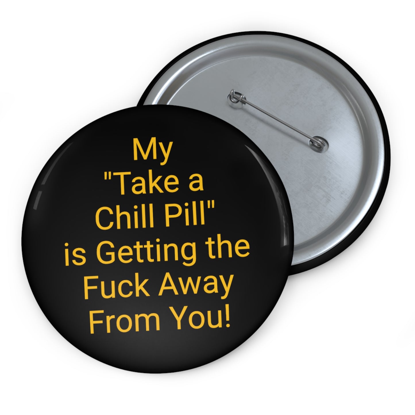 'My "Take a Chill Pill" is Getting the Fuck Away From You!' Button