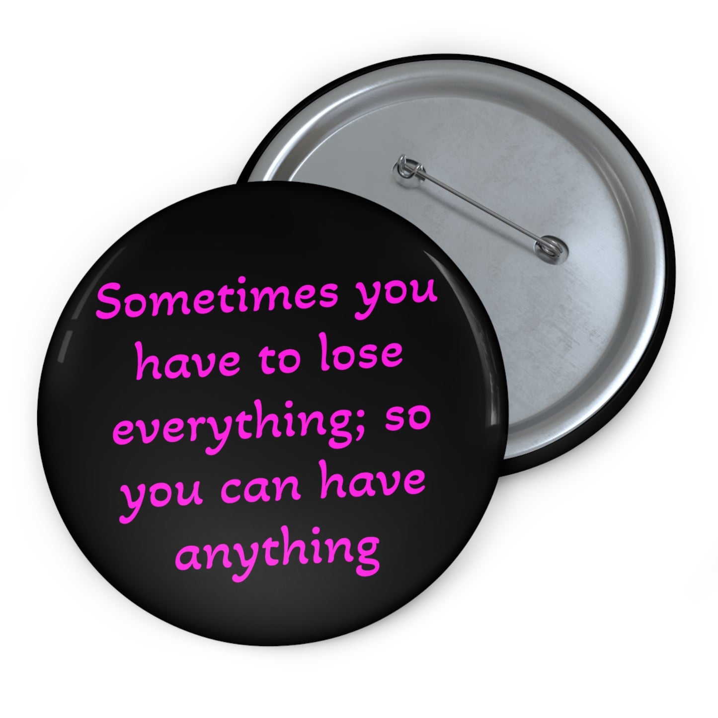 Sometimes you have to lose everything; so you can have anything - Button