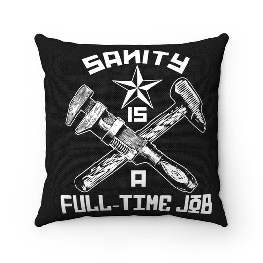 Because I walk live and breath, Sanity is a Full-Time Job - This pillow exists.